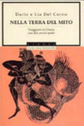 Nella Terra Del Mito. Viaggiare In Grecia Con Dèi, Eroi E Poeti - Dario Del Corno, Lia Del Corno
